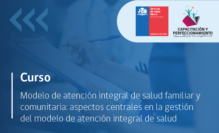 MODELO DE ATENCIÓN INTEGRAL DE SALUD FAMILIAR Y COMUNITARIA: ASPECTOS CENTRALES EN LA GESTIÓN DEL MODELO DE ATENCIÓN INTEGRAL DE SALUD