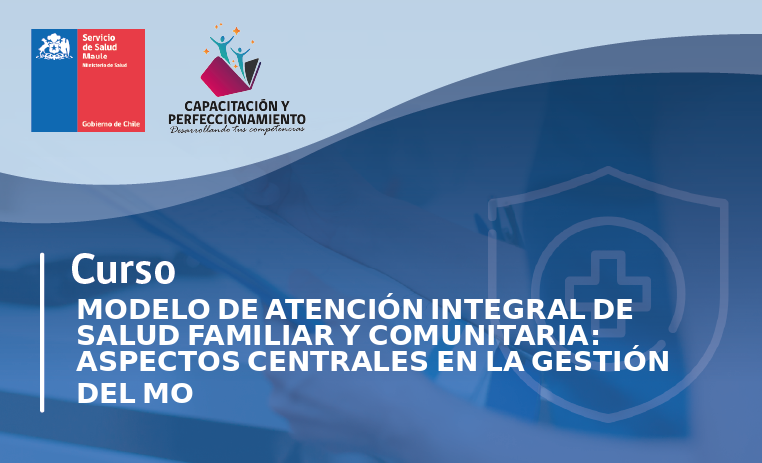 MODELO DE ATENCIÓN INTEGRAL DE SALUD FAMILIAR Y COMUNITARIA: ASPECTOS CENTRALES EN LA GESTIÓN DEL MODELO DE ATENCIÓN INTEGRAL DE SALUD